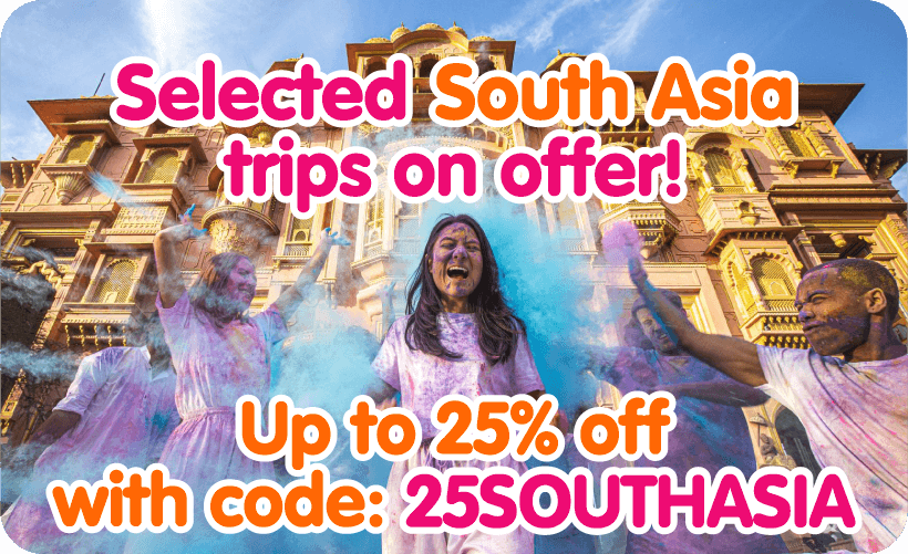 Selected South Asia trips on offer. Up to 25% off